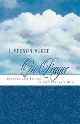 J. Vernon McGee On Prayer: Praying and Living in the Fathe&hellip;