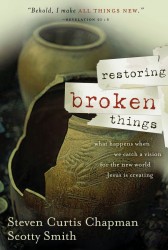 Restoring Broken Things: What Happens When We Catch a Vision for the New World Jesus is Creating