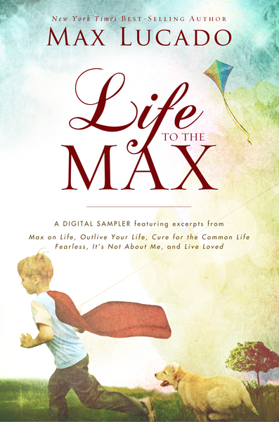 Life to the Max - A Max Lucado Sampler