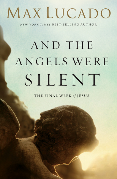And the Angels Were Silent: Walking with Christ Toward the Cross