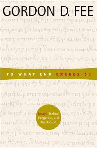 To What End Exegesis?: Essays Textual, Exegetical, and Theological